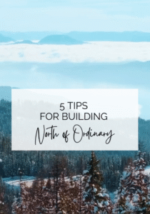 5 tips for building North of Ordinary in front of mountains and lake covered in snow